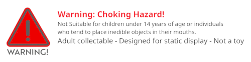 Warning: Choking Hazard! Not suitable for children under 14 years of age or individuals who tend to place inedible objects in their mouths. Adult collectable - designed for static display - Not a toy.